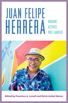 Juan Felipe Herrera: Migrant, Activist, Poet Laureate by Lomel&#237;, Francisco A.