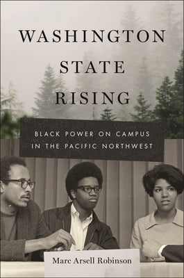 Washington State Rising: Black Power on Campus in the Pacific Northwest by Robinson, Marc Arsell