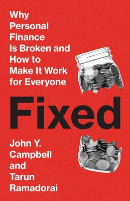 Fixed: Why Personal Finance Is Broken and How to Make It Work for Everyone by Campbell, John Y.