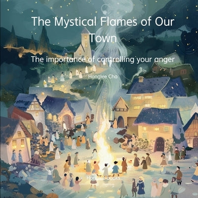 The Mystical Flames of Our Town - The importance of controlling your anger by Cha, Honglee