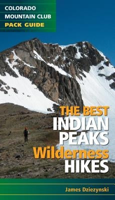 The Best Indian Peaks Wilderness Hikes by Dziezynski, James