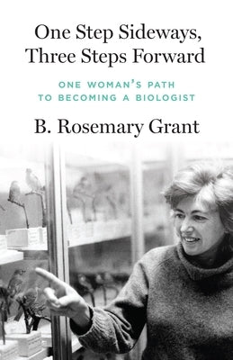 One Step Sideways, Three Steps Forward: One Woman's Path to Becoming a Biologist by Grant, B. Rosemary