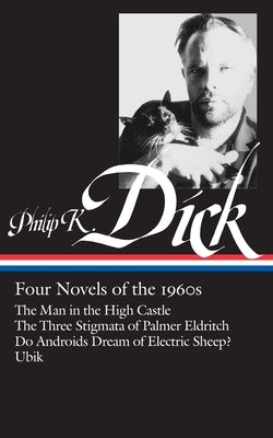 Philip K. Dick: Four Novels of the 1960s (Loa #173): The Man in the High Castle / The Three Stigmata of Palmer Eldritch / Do Androidsdream of Electric by Dick, Philip K.