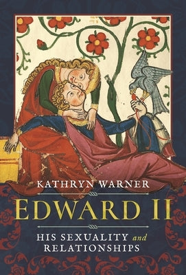 Edward II: His Sexuality and Relationships by Warner, Kathryn