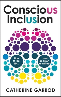 Conscious Inclusion: How to 'do' EDI, one decision at a time by Garrod, Catherine