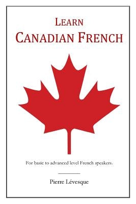Learn Canadian French: First Edition by L&#195;&#169;vesque, Pierre