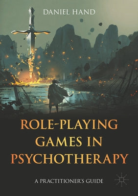 Role-Playing Games in Psychotherapy: A Practitioner's Guide by Hand, Daniel