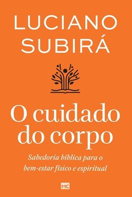 O cuidado do corpo: Sabedoria bíblica para o bem-estar físico e espiritual by Subir&#225;, Luciano