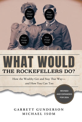 What Would the Rockefellers Do?: How the Wealthy Get and Stay That Way-And How You Can Too by Gunderson, Garrett