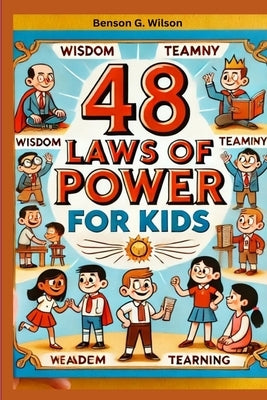 48 Laws of Power: A Kid-Friendly Guide to Building Real Strength by Wilson, Benson G.