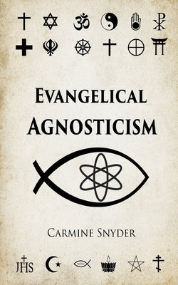 Evangelical Agnosticism by Snyder, Carmine