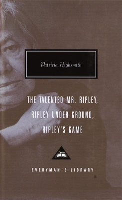 The Talented Mr. Ripley, Ripley Under Ground, Ripley's Game: Introduction by Grey Gowrie by Highsmith, Patricia