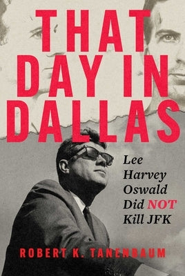 That Day in Dallas: Lee Harvey Oswald Did Not Kill JFK by Tanenbaum, Robert K.