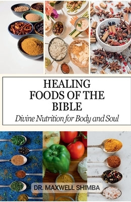 Healing Foods of the Bible: Divine Nutrition for Body and Soul by Shimba, Maxwell