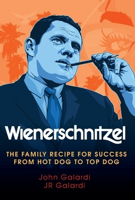 Wienerschnitzel: The Family Recipe for Success by Galardi, Jr. Galardi