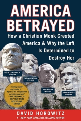 America Betrayed: How a Christian Monk Created America & Why the Left Is Determined to Destroy Her by Horowitz, David