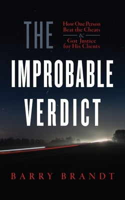 The Improbable Verdict: How One Person Beat the Cheats and Got Justice for His Clients by Brandt, Barry