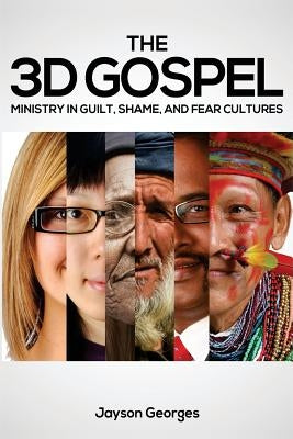 The 3D Gospel: Ministry in Guilt, Shame, and Fear Cultures by Georges, Jayson