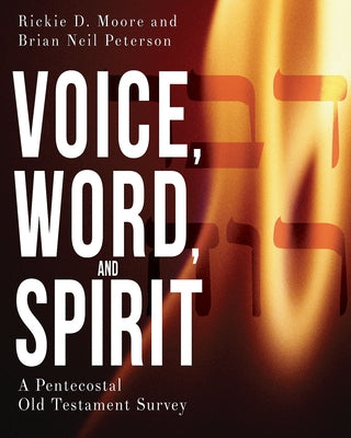 Voice, Word, and Spirit: A Pentecostal Old Testament Survey by Peterson, Brian Neil
