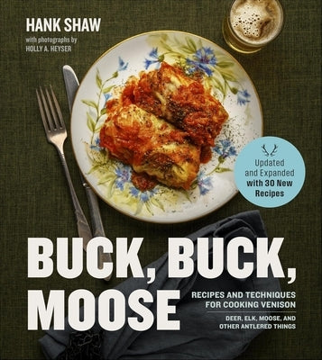 Buck Buck Moose: Recipes and Techniques for Cooking Venison by Shaw, Hank