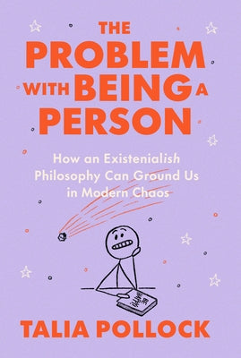 The Problem with Being a Person: How an Existentialish Philosophy Can Ground Us in Modern Chaos by Pollock, Talia