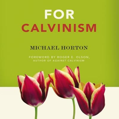 For Calvinism by Horton, Michael