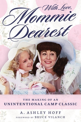 With Love, Mommie Dearest: The Making of an Unintentional Camp Classic by Hoff, A. Ashley