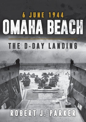 Omaha Beach 6 June 1944: The D-Day Landing by Parker, Robert J.