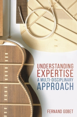 Understanding Expertise: A Multi-Disciplinary Approach by Gobet, Fernand