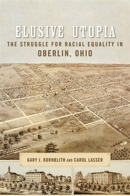 Elusive Utopia: The Struggle for Racial Equality in Oberlin, Ohio by Kornblith, Gary