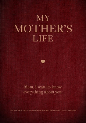My Mother's Life: Mom, I Want to Know Everything about You - Give to Your Mother to Fill in with Her Memories and Return to You as a Keepsake by Editors of Chartwell Books