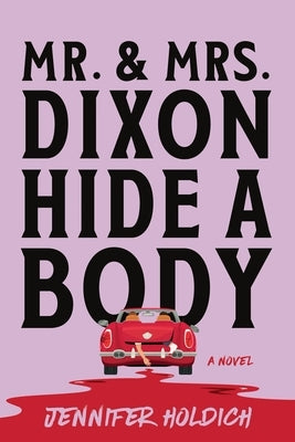 Mr. and Mrs. Dixon Hide a Body by Holdich, Jennifer