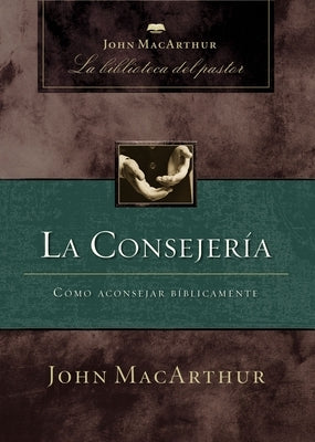La La Consejer��a: C��mo Aconsejar B��blicamente by MacArthur, John