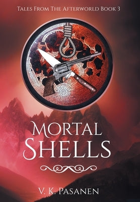 Mortal Shells, Tales from the Afterworld, Book 3 by Pasanen, V. K.