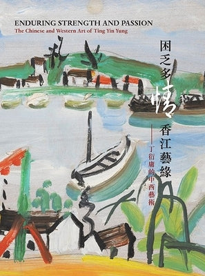 Enduring Strength and Passion: The Chinese and Western Art of Ting Yin Yung by Ng, Sarah