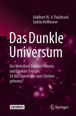 Das Dunkle Universum: Der Wettstreit Dunkler Materie Und Dunkler Energie: Ist Das Universum Zum Sterben Geboren? by Pauldrach, Adalbert W. a.