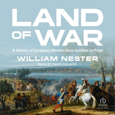 Land of War: A History of European Warfare from Achilles to Putin by Nester, William