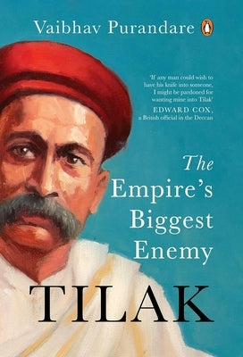 Tilak: The Empire's Biggest Enemy by Purandare, Vaibhav