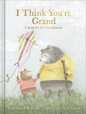 I Think You're Grand: A Heartfelt Gift Book for Grandma, Grandpa, or Grandparents from a Grandchild - Perfect for Grandparents Day, Birthdays, or Baby by Clark, M. H.