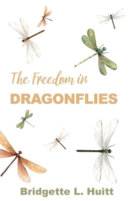 The Freedom in Dragonflies by Huitt, Bridgette L.