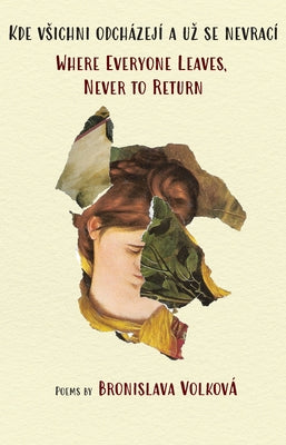 Where Everyone Leaves, Never to Return: (English and Czech) by Volkov&#195;&#161;, Bronislava