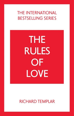 The Rules of Love: A Personal Code for Happier, More Fulfilling Relationships by Templar, Richard