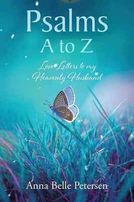 Psalms A to Z: Love Letters to my Heavenly Husband by Petersen, Anna Belle