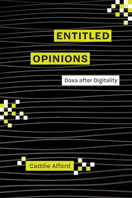 Entitled Opinions: Doxa After Digitality by Alford, Caddie