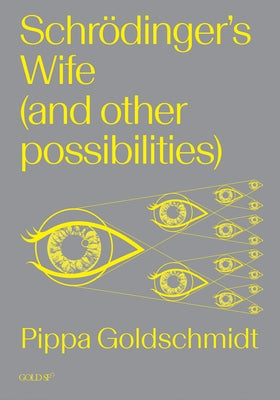 Schrodinger's Wife (and Other Possibilities) by Goldschmidt, Pippa