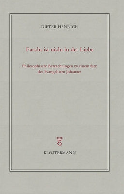 Furcht Ist Nicht in Der Liebe: Philosophische Betrachtungen Zu Einem Satz Des Evangelisten Johannes by Henrich, Dieter