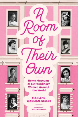 A Room of Their Own: Home Museums of Extraordinary Women Around the World (Women History Book of Museums, Historic Homes of Famous Women, F by Wagman-Geller, Marlene