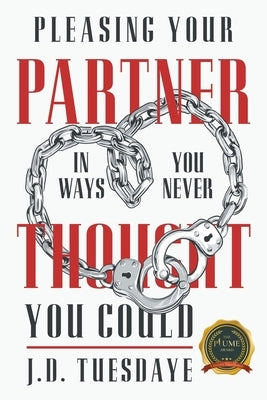 Pleasing Your Partner In Ways You Never Thought You Could by Tuesdaye, J. D.