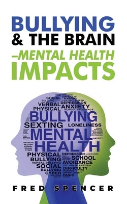 Bullying & The Brain: Mental Health Impacts by Spencer, Fred