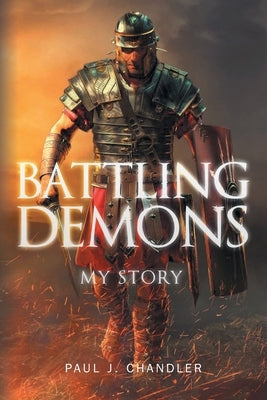 Battling Demons: My Story by Chandler, Paul J.